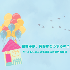 『カールじいさんの空飛ぶ家』は宅建業法アウト!?